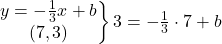 \left.\begin{matrix}y=-\frac{1}{3}x+b\\ (7,3)\end{matrix}\right\} 3=-\frac{1}{3}\cdot 7+b