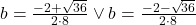 b=\frac{-2+\sqrt{36}}{2\cdot 8}\vee b=\frac{-2-\sqrt{36}}{2\cdot 8}
