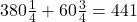 380\frac{1}{4}+60\frac{3}{4}=441