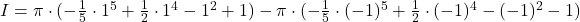 Rendered by QuickLaTeX.com I=\pi\cdot (-\frac{1}{5}\cdot 1^5+\frac{1}{2}\cdot 1^4-1^2+1)-\pi\cdot (-\frac{1}{5}\cdot (-1)^5+\frac{1}{2}\cdot (-1)^4-(-1)^2-1)