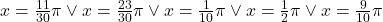 x=\frac{11}{30}\pi\vee x=\frac{23}{30}\pi\vee x= \frac{1}{10}\pi\vee x=\frac{1}{2}\pi\vee x=\frac{9}{10}\pi