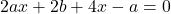 2ax+2b+4x-a=0