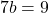 7b=9