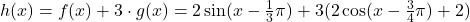 h(x)=f(x)+3\cdot g(x)=2\sin(x-\frac{1}{3}\pi)+3(2\cos(x-\frac{3}{4}\pi)+2)