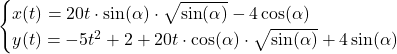 \begin{cases}x(t)=20t\cdot \sin(\alpha)\cdot \sqrt{\sin(\alpha)}-4\cos(\alpha)\\ y(t)=-5t^2+2+20t\cdot \cos(\alpha)\cdot \sqrt{\sin(\alpha)}+4\sin(\alpha)\end{cases}