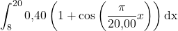\displaystyle\int_{8}^{20} 0{,}40\left(1+\cos\left(\frac{\pi}{20{,}00}x\right)\right)\text{dx}