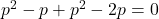 p^2-p+p^2-2p=0