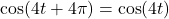 \cos(4t+4\pi)=\cos(4t)