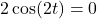 2\cos(2t)=0