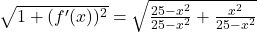 \sqrt{1+(f'(x))^2}=\sqrt{\frac{25-x^2}{25-x^2}+\frac{x^2}{25-x^2}}