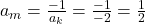 a_m=\frac{-1}{a_k}=\frac{-1}{-2}=\frac{1}{2}