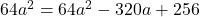64a^2=64a^2-320a+256