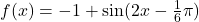 f(x)=-1+\sin(2x-\frac{1}{6}\pi)