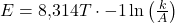 E=8{,}314T\cdot -1\ln\left(\frac{k}{A}\right)
