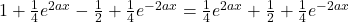1+\frac{1}{4}e^{2ax}-\frac{1}{2}+\frac{1}{4}e^{-2ax}=\frac{1}{4}e^{2ax}+\frac{1}{2}+\frac{1}{4}e^{-2ax}