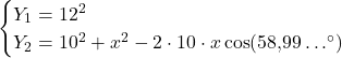 \begin{cases}{Y_1 = 12^2 \\ Y_2 =10^2+x^2 -2\cdot 10\cdot x\cos(58{,}99\ldots^{\circ})\end{cases}