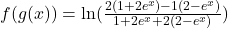 f(g(x))=\ln(\frac{2(1+2e^x)-1(2-e^x)}{1+2e^x+2(2-e^x)})