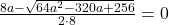\frac{8a-\sqrt{64a^2-320a+256}}{2\cdot 8}=0