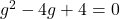 g^2-4g+4=0