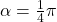 \alpha=\frac{1}{4}\pi