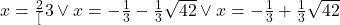 x=\frac{2}[3}\vee x=-\frac{1}{3}-\frac{1}{3}\sqrt{42}\vee x=-\frac{1}{3}+\frac{1}{3}\sqrt{42}