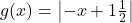 g(x)=\left|-x+1\frac{1}{2}\right|