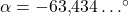\alpha=-63{,}434\ldots^{\circ}
