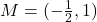M=(-\frac{1}{2}, 1)