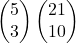 \begin{pmatrix}5\\3\end{pmatrix}\begin{pmatrix}21\\10\end{pmatrix}