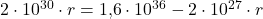 2\cdot 10^{30}\cdot r = 1{,}6\cdot 10^{36}-2\cdot 10^{27}\cdot r