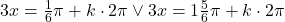 3x=\frac{1}{6}\pi+k\cdot 2\pi \vee 3x=1\frac{5}{6}\pi+k\cdot 2\pi