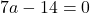 7a-14=0