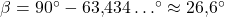 \beta = 90^{\circ}-63{,}434\ldots^{\circ} \approx 26{,}6^{\circ}