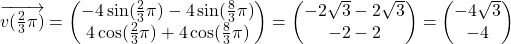 \overrightarrow{v(\frac{2}{3}\pi)}=\begin{pmatrix}-4\sin(\frac{2}{3}\pi)-4\sin(\frac{8}{3}\pi)\\ 4\cos(\frac{2}{3}\pi)+4\cos(\frac{8}{3}\pi)\end{pmatrix}=\begin{pmatrix}-2\sqrt{3}-2\sqrt{3}\\ -2-2\end{pmatrix}=\begin{pmatrix}-4\sqrt{3}\\-4\end{pmatrix}
