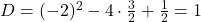 D=(-2)^2-4\cdot \frac{3}{2}+\frac{1}{2}=1