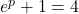 e^p+1=4