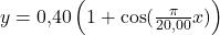 y=0{,}40\left(1+\cos(\frac{\pi}{20{,}00}x)\right)