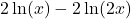 2\ln(x)-2\ln(2x)