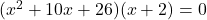 (x^2+10x+26)(x+2)=0