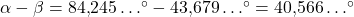\alpha-\beta = 84{,}245\ldots^{\circ} - 43{,}679\ldots^{\circ} = 40{,}566\ldots^{\circ}