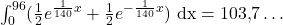 \int_0^{96}(\frac{1}{2}e^{\frac{1}{140}x}+\frac{1}{2}e^{-\frac{1}{140}x}) \text{ dx}=103{,}7\ldots
