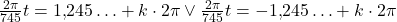 \frac{2\pi}{745}t=1{,}245\ldots +k\cdot 2\pi \vee \frac{2\pi}{745}t = -1{,}245\ldots + k\cdot 2\pi 