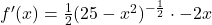 f'(x)=\frac{1}{2}(25-x^2)^{-\frac{1}{2}}\cdot -2x