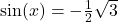 \sin(x)=-\frac{1}{2}\sqrt{3}