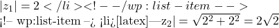 |z_1|=2</li> <!-- /wp:list-item -->  <!-- wp:list-item --> <li>[latex]|z_2|=\sqrt{2^2+2^2}=2\sqrt{2}