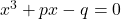 x^3+px-q=0