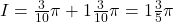 Rendered by QuickLaTeX.com I=\frac{3}{10}\pi +1\frac{3}{10}\pi = 1\frac{3}{5}\pi