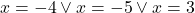 x=-4\vee x=-5\vee x=3