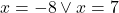  x=-8\vee x=7