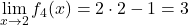 \displaystyle\lim_{x\rightarrow 2} f_4(x)=2\cdot 2-1=3